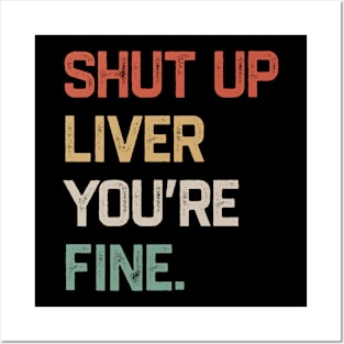 Shut Up Liver You’re Fine Posters and Art